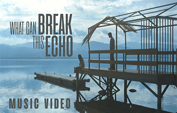 What Can Break This Echo | Music Video